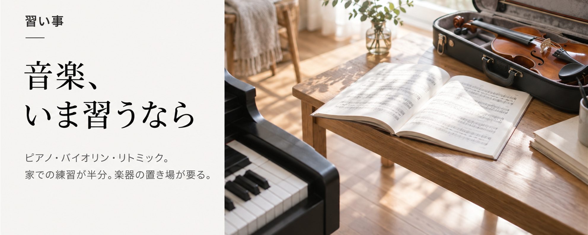 音楽、いま習うなら — ピアノ・バイオリン・リトミック。家での練習が中身の半分。楽器の置き場が要る。