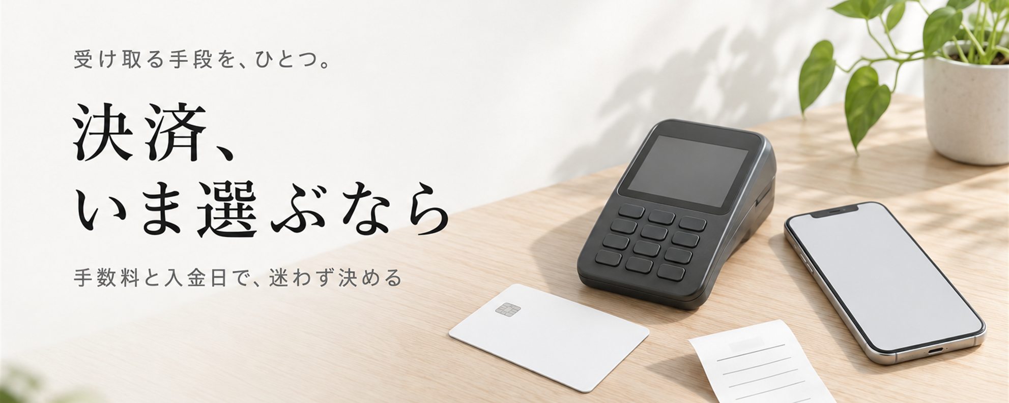 決済、いま選ぶなら — 受け取る手段を、ひとつ。